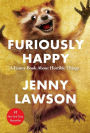 Furiously Happy: A Funny Book about Horrible Things