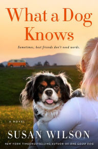 Title: What a Dog Knows: A Novel, Author: Susan Wilson