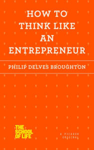 Title: How to Think Like an Entrepreneur, Author: Philip Delves Broughton