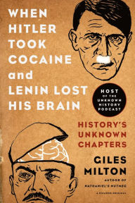 Title: When Hitler Took Cocaine and Lenin Lost His Brain: History's Unknown Chapters, Author: Giles Milton