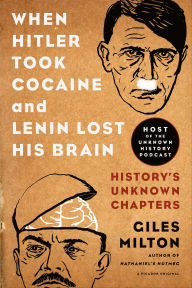 Book downloads for android When Hitler Took Cocaine and Lenin Lost His Brain: History's Unknown Chapters by Giles Milton