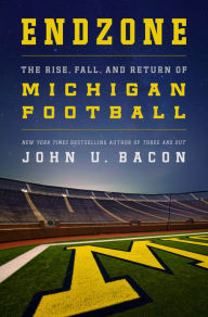 Title: Endzone: The Rise, Fall, and Return of Michigan Football, Author: John U. Bacon