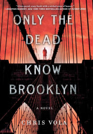 Title: Only the Dead Know Brooklyn: A Novel, Author: Chris Vola