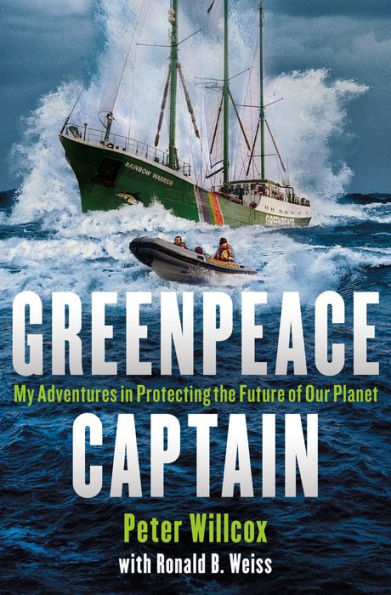 Greenpeace Captain: My Adventures in Protecting the Future of Our Planet