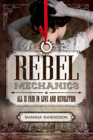 Title: All Is Fair in Love and Revolution (Rebel Mechanics Series #1), Author: Shanna Swendson