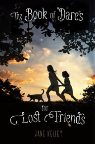 Title: The Book of Dares for Lost Friends, Author: Jane Kelley