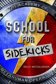 Title: School for Sidekicks: The Academy of Metahuman Operatives, Author: Kelly McCullough