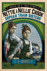 Title: Nettie and Nellie Crook: Orphan Train Sisters (Based on a True Story Series), Author: E. F. Abbott