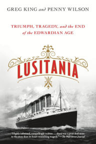 Title: Lusitania: Triumph, Tragedy, and the End of the Edwardian Age, Author: Greg King