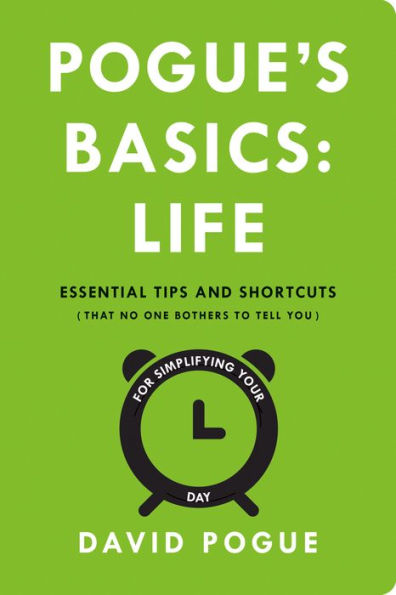 Pogue's Basics: Life: Essential Tips and Shortcuts (That No One Bothers to Tell You) for Simplifying Your Day