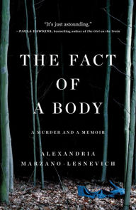 Title: The Fact of a Body: A Murder and a Memoir, Author: Alex Marzano-Lesnevich