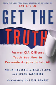 Title: Get the Truth: Former CIA Officers Teach You How to Persuade Anyone to Tell All, Author: Philip Houston