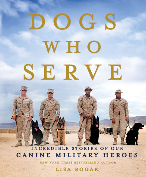 Dogs Who Serve: Incredible Stories of Our Canine Military Heroes