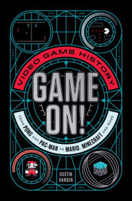 Title: Game On!: Video Game History from Pong and Pac-Man to Mario, Minecraft, and More, Author: Dustin Hansen