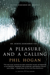 Title: A Pleasure and a Calling: A Novel, Author: Phil Hogan