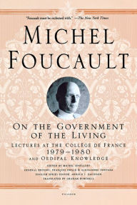 Title: On the Government of the Living: Lectures at the Collï¿½ge de France, 1979-1980, Author: Michel Foucault