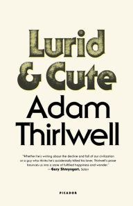 Title: Lurid & Cute: A Novel, Author: Adam Thirlwell