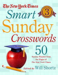 Title: The New York Times Smart Sunday Crosswords Volume 3: 50 Sunday Puzzles from the Pages of The New York Times, Author: The New York Times