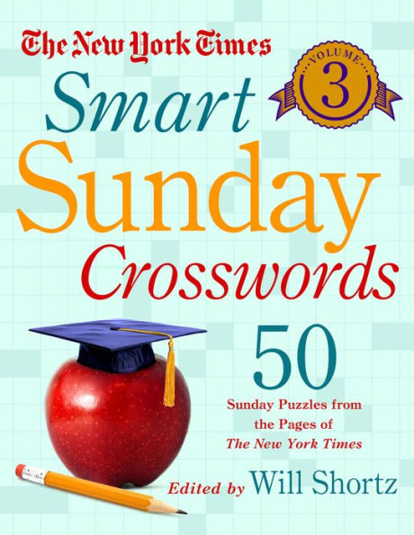 The New York Times Smart Sunday Crosswords Volume 3: 50 Sunday Puzzles from the Pages of The New York Times