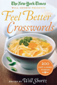 Title: The New York Times Will Shortz Presents Feel Better Crosswords: 200 Easy to Hard Puzzles, Author: The New York Times