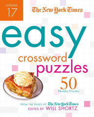Title: The New York Times Easy Crossword Puzzles Volume 17: 50 Monday Puzzles from the Pages of The New York Times, Author: The New York Times