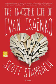 Title: The Invisible Life of Ivan Isaenko: A Novel, Author: Scott Stambach