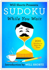 Title: Will Shortz Presents Sudoku While You Wait: 200 Puzzles to Pass the Time, Author: Will Shortz