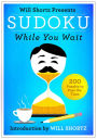 Will Shortz Presents Sudoku While You Wait: 200 Puzzles to Pass the Time