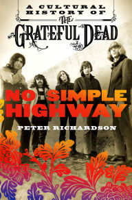 Title: No Simple Highway: A Cultural History of the Grateful Dead, Author: Peter Richardson