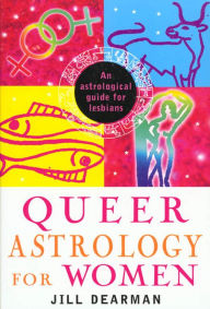 Title: Queer Astrology for Women: An Astrological Guide for Lesbians, Author: Jill Dearman