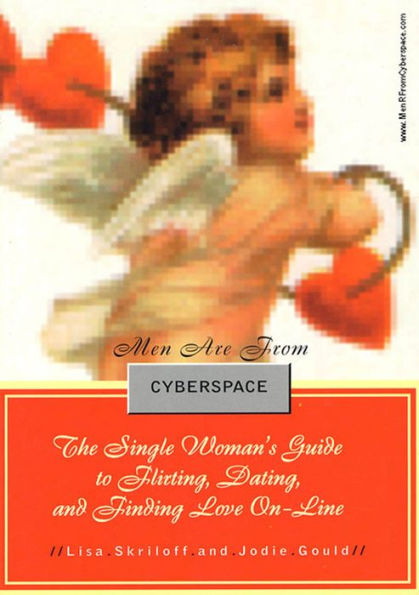 Men Are From Cyberspace: The Single Woman's Guide To Flirting, Dating, & Finding Love