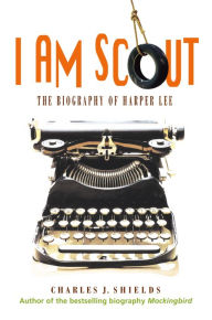 Title: I Am Scout: The Biography of Harper Lee, Author: Charles J. Shields