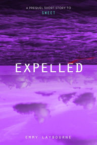 Title: Expelled: A Prequel Short Story to Sweet, Author: Emmy Laybourne