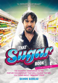 Title: That Sugar Book: The Essential Companion to the Feature Documentary That Will Change the Way You Think About 