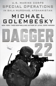 Title: Dagger 22: U.S. Marine Corps Special Operations in Bala Murghab, Afghanistan, Author: Michael Golembesky