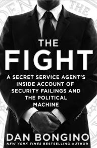 Title: The Fight: A Secret Service Agent's Inside Account of Security Failings and the Political Machine, Author: Dan Bongino