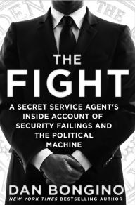 Title: The Fight: A Secret Service Agent's Inside Account of Security Failings and the Political Machine, Author: Dan Bongino