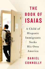 Title: The Book of Isaias: A Child of Hispanic Immigrants Seeks His Own America, Author: Daniel Connolly