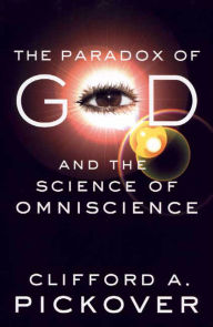 Title: The Paradox of God and the Science of Omniscience, Author: Clifford A. Pickover