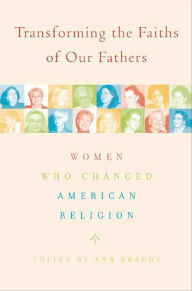 Title: Transforming the Faiths of Our Fathers: Women Who Changed American Religion, Author: Ann Braude