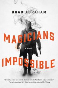 Title: Magicians Impossible: A Novel, Author: Brad Abraham