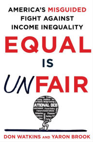 Title: Equal Is Unfair: America's Misguided Fight Against Income Inequality, Author: Don Watkins