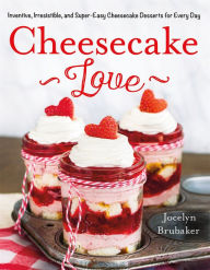 Title: Cheesecake Love: Inventive, Irresistible, and Super-Easy Cheesecake Desserts for Every Day, Author: Jocelyn Brubaker