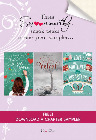 How to Say I Love You Out Loud, Velvet, and Love Fortunes and Other Disasters Chapter Sampler: Swoon Reads Spring 2015