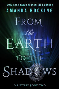 Title: From the Earth to the Shadows: Valkyrie Book Two, Author: Amanda Hocking