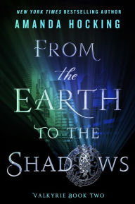 From the Earth to the Shadows: Valkyrie Book Two