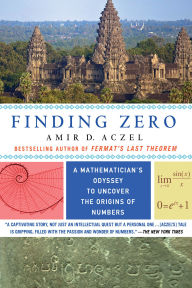 Title: Finding Zero: A Mathematician's Odyssey to Uncover the Origins of Numbers, Author: Amir D. Aczel