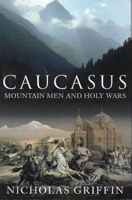 Title: Caucasus: Mountain Men and Holy Wars, Author: Nicholas Griffin