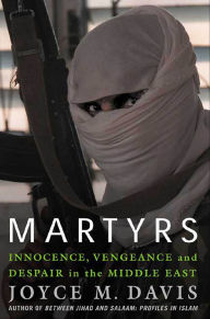Title: Martyrs: Innocence, Vengeance and Despair in the Middle East, Author: Joyce M. Davis