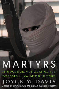 Title: Martyrs: Innocence, Vengeance and Despair in the Middle East, Author: Joyce M. Davis